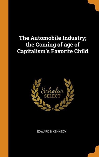 The Automobile Industry; The Coming of Age of Capitalism's Favorite Child