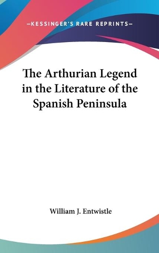 The Arthurian Legend in the Literature of the Spanish Peninsula
