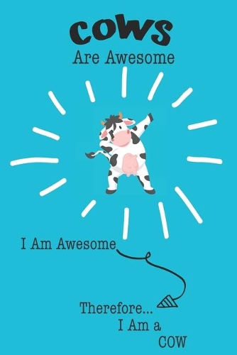 Cows Are Awesome I Am Awesome Therefore I Am a Cow: Cute Cow Lovers Journal / Notebook / Diary / Birthday or Christmas Gift (6x9 - 110 Blank Lined Pages)