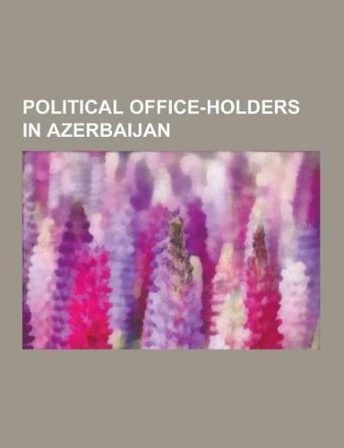 Political Office-Holders in Azerbaijan: Government Ministers of Azerbaijan, Mayors of Places in Azerbaijan, Members of the National Assembly of Azerba