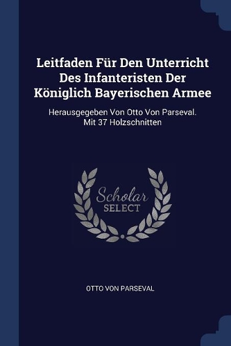 Leitfaden Für Den Unterricht Des Infanteristen Der Königlich Bayerischen Armee