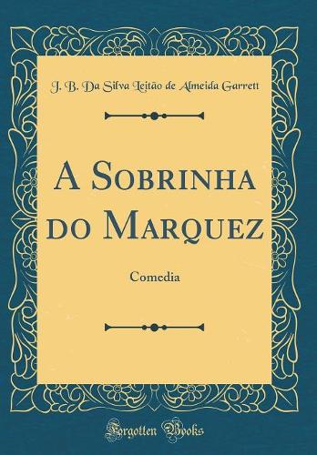 A Sobrinha Do Marquez: Comedia (Classic Reprint)