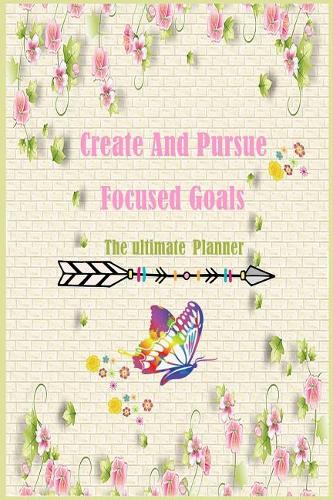 The ultimate planner Create and pursue Focused goal: Project planner, weekly planning, Yearly organizer, Time Management, Business Journal(The Ultimate Planner)