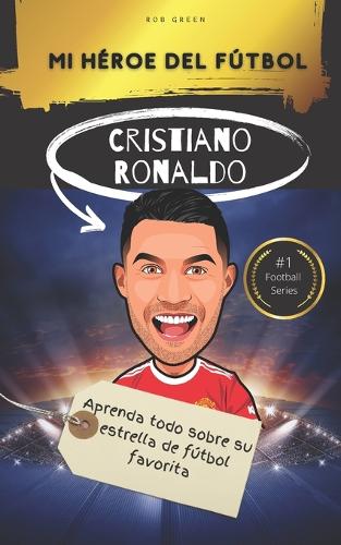 Mi héroe del fútbol: Cristiano Ronaldo: Aprenda todo sobre su estrella de fútbol favorita(My Football Hero - Football Biographies for Kids)