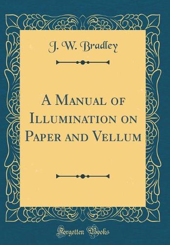A Manual of Illumination on Paper and Vellum (Classic Reprint)