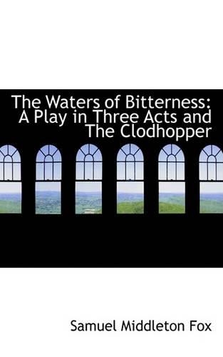 The Waters of Bitterness: A Play in Three Acts and the Clodhopper