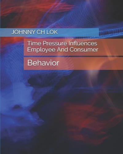 Time Pressure Influences Employee And Consumer: Behavior(Organization Time Managment)