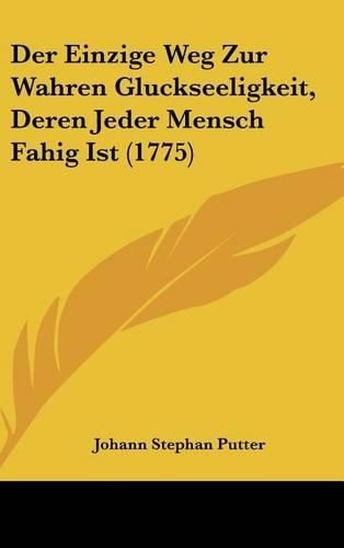 Der Einzige Weg Zur Wahren Gluckseeligkeit, Deren Jeder Mensch Fahig Ist (1775)