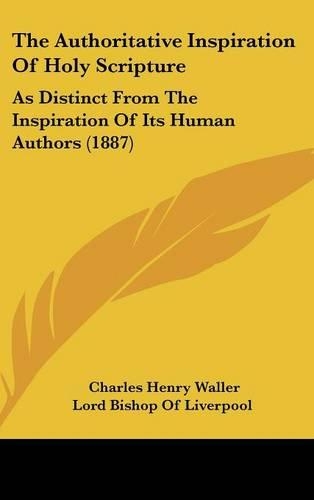 The Authoritative Inspiration of Holy Scripture: As Distinct from the Inspiration of Its Human Authors (1887)