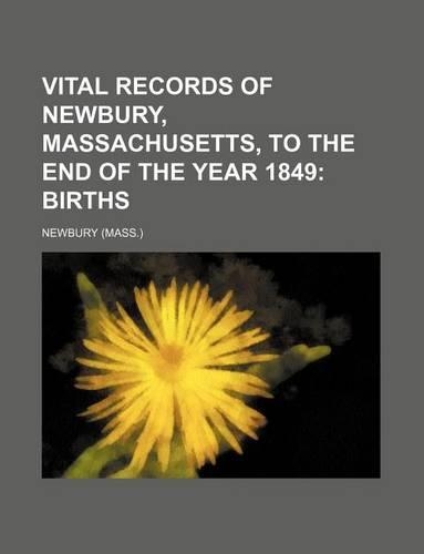 Vital Records of Newbury, Massachusetts, to the End of the Year 1849