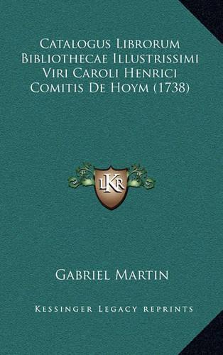 Catalogus Librorum Bibliothecae Illustrissimi Viri Caroli Henrici Comitis De Hoym (1738)