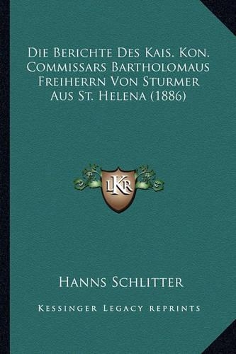 Die Berichte Des Kais. Kon. Commissars Bartholomaus Freiherrn Von Sturmer Aus St. Helena (1886)