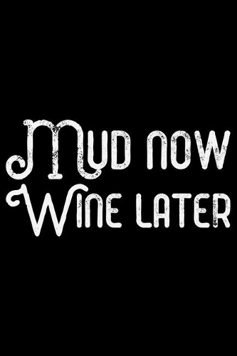 Mud Now Wine Later