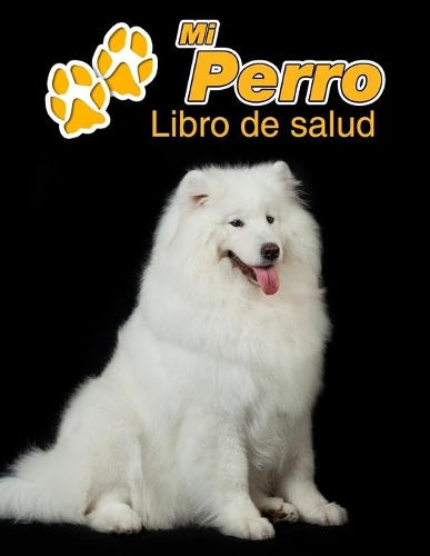 Mi Perro Libro de salud: Samoyedo - 109 páginas 22cm x 28cm - Cuaderno para llenar - Agenda de Vacunas - Seguimiento Médico - Visitas Veterinarias - Diario de un Perro - Con
