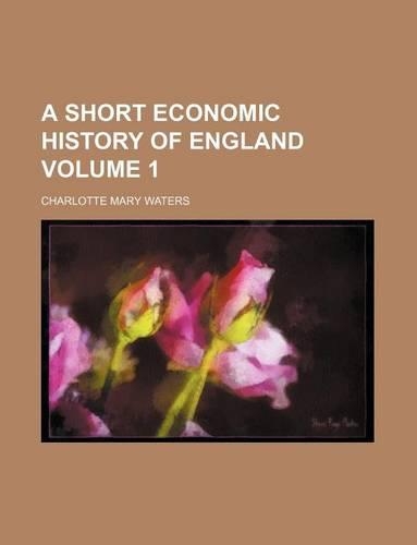 A Short Economic History of England Volume 1