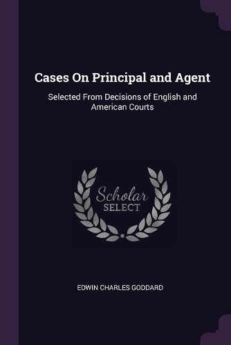 Cases On Principal and Agent: Selected From Decisions of English and American Courts