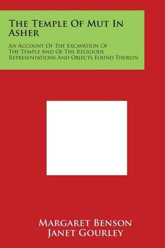 The Temple of Mut in Asher: An Account of the Excavation of the Temple and of the Religious Representations and Objects Found Therein