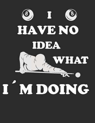 I Have No Idea What Iam Doing: Planner Weekly and Monthly for 2020 Calendar Business Planners Organizer For To do list 8,5" x 11" Pool Billiard Snooker