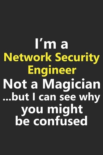 I'm a Network Security Engineer Not A Magician But I Can See Why You Might Be Confused