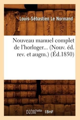 Nouveau Manuel Complet de l'Horloger (Éd.1850): (Savoirs Et Traditions)