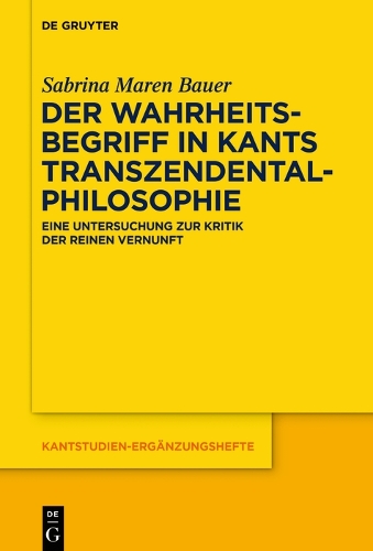 Der Wahrheitsbegriff in Kants Transzendentalphilosophie: Eine Untersuchung zur Kritik der reinen Vernunft(211 Kantstudien-Erganzungshefte)
