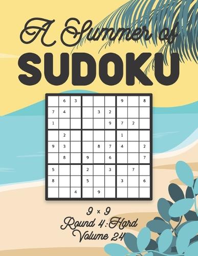 A Summer of Sudoku 9 x 9 Round 4: Hard Volume 24: Relaxation Sudoku Travellers Puzzle Book Vacation Games Japanese Logic Nine Numbers Mathematics Cross Sums Challenge 9 x 9 Grid Begi