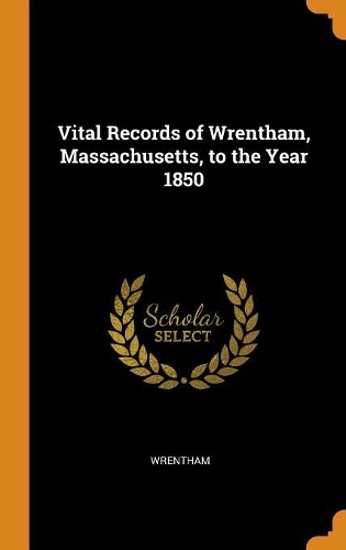 Vital Records of Wrentham, Massachusetts, to the Year 1850