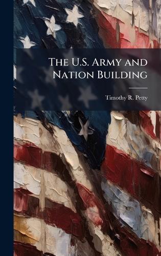 The U.S. Army and Nation Building
