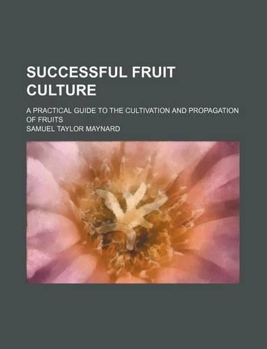 Successful Fruit Culture; A Practical Guide to the Cultivation and Propagation of Fruits