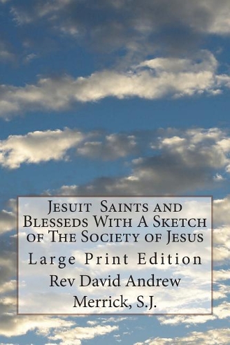 Jesuit Saints and Blesseds With A Sketch of The Society of Jesus