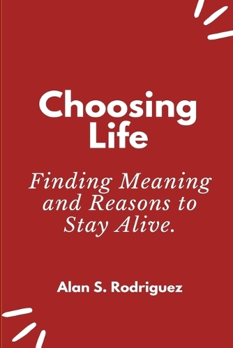 Choosing Life: Finding Meaning and Reasons to Stay Alive.