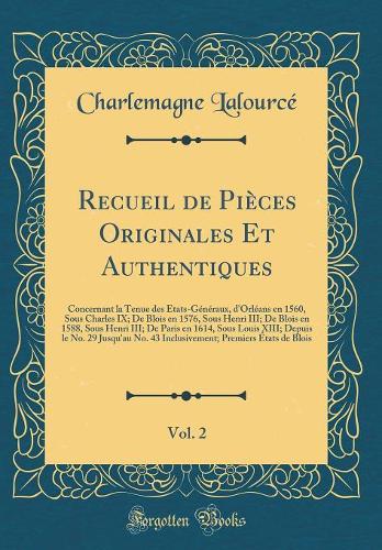 Recueil de Pièces Originales Et Authentiques, Vol. 2: Concernant la Tenue des États-Généraux, d'Orléans en 1560, Sous Charles IX; De Blois en 1576, Sous Henri III; De Blois en 1588, Sous Henri III; De Paris en 1614, Sous Louis XIII; Depuis le No. 2