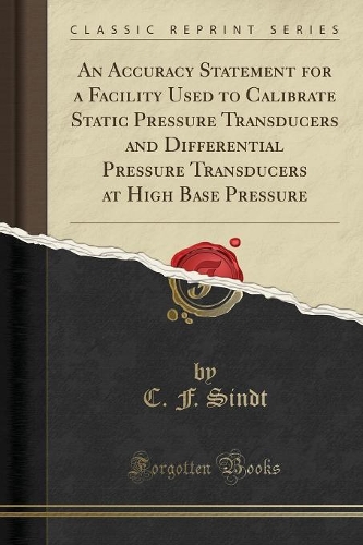 An Accuracy Statement for a Facility Used to Calibrate Static Pressure Transducers and Differential Pressure Transducers at High Base Pressure (Classic Reprint)