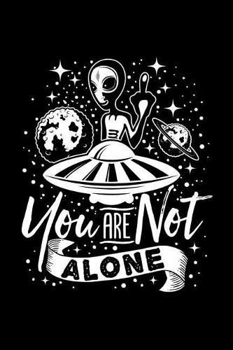 You Are Not Alone: UFO Journal, Aliens Notebook, Gift for UFOs Hunters Evidence Believer, Funny Extraterrestrials Abduction Paranormal Birthday Present Art