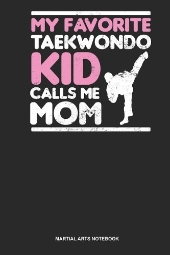 Martial Arts Notebook: Lined Log Book For Black Belt: Taekwondo Mom Journal My Favourite Calls Me Gift