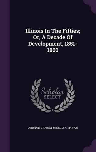 Illinois in the Fifties; Or, a Decade of Development, 1851-1860