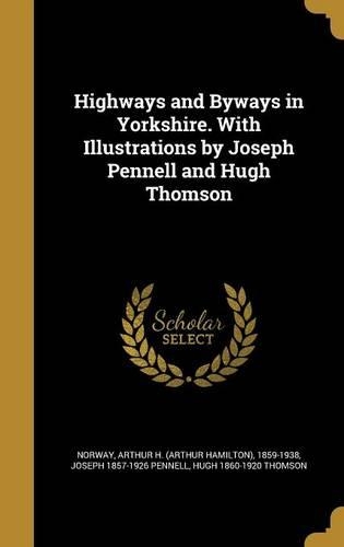 Highways and Byways in Yorkshire. With Illustrations by Joseph Pennell and Hugh Thomson