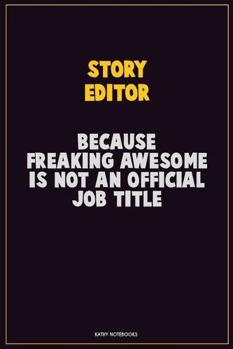 Story Editor, Because Freaking Awesome Is Not An Official Job Title