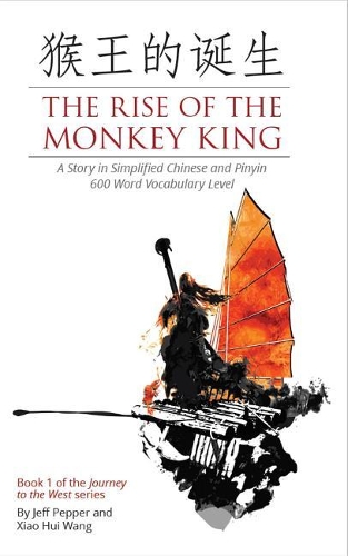 The Rise of the Monkey King: A Story in Simplified Chinese and Pinyin, 600 Word Vocabulary Level(1 Journey to the West)