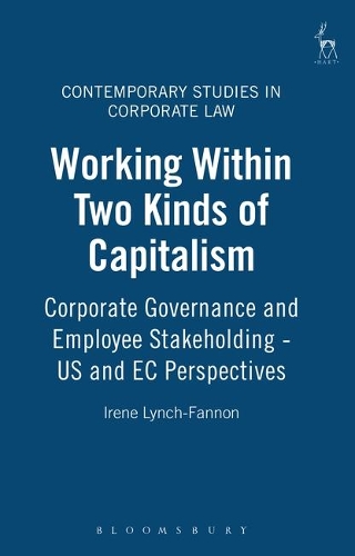 Working Within Two Kinds of Capitalism: Corporate Governance and Employee Stakeholding - US and EC Perspectives(Contemporary Studies in Corporate Law)
