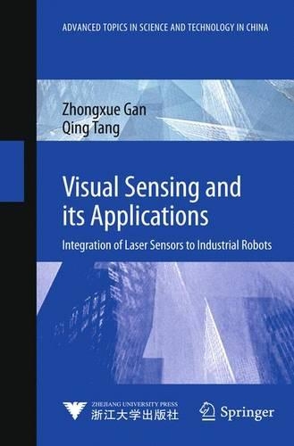 Visual Sensing and its Applications: Integration of Laser Sensors to Industrial Robots(Advanced Topics in Science and Technology in China)