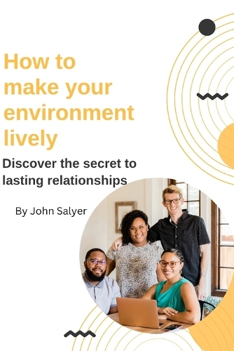 How to make your environment lively: Discover the secret to lasting relationships(Teens and Dating)