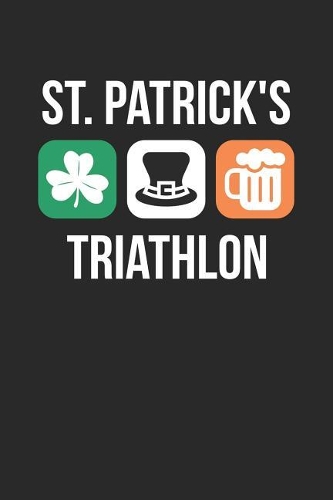 St. Patrick's Day Notebook - St. Patrick's Day Irish Triathlon Drinking - St. Patrick's Day Journal: Medium College-Ruled Journey Diary, 110 page, Lined, 6x9 (15.2 x 22.9 cm)