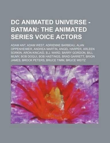 DC Animated Universe - Batman: The Animated Series Voice Actors: Adam Ant, Adam West, Adrienne Barbeau, Alan Oppenheimer, Andrea Martin, Angel Harper, Arleen Sorkin, Aron Kincaid,