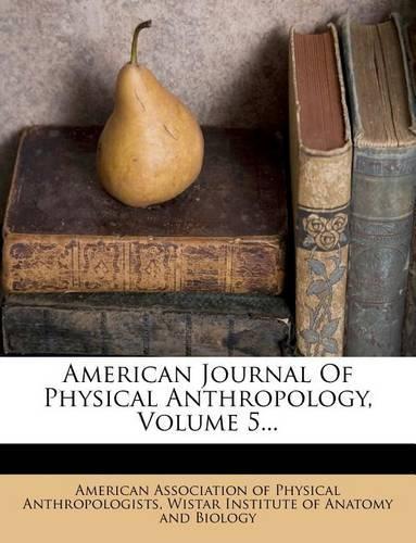 American Journal of Physical Anthropology, Volume 5...