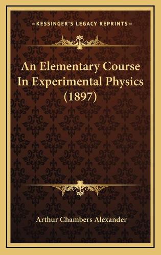 An Elementary Course In Experimental Physics (1897)