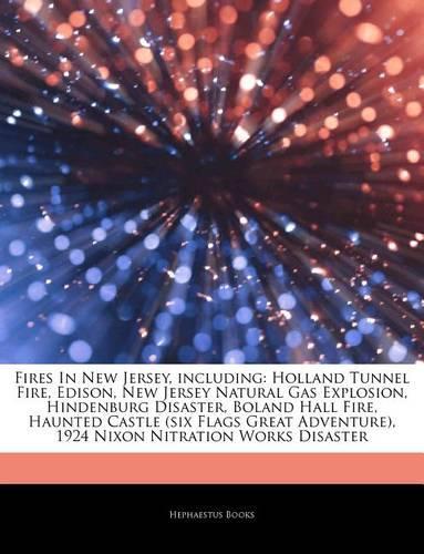 Articles on Fires in New Jersey, Including: Holland Tunnel Fire, Edison, New Jersey Natural Gas Explosion, Hindenburg Disaster, Boland Hall Fire, Haunted Castle (Six Flags Great Adventure), 19