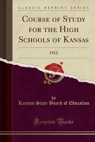Course of Study for the High Schools of Kansas: 1912 (Classic Reprint)