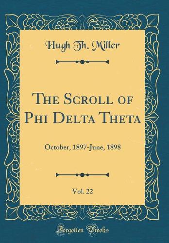 The Scroll of Phi Delta Theta, Vol. 22: October, 1897-June, 1898 (Classic Reprint)