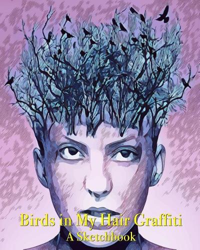 Birds in My Hair Graffiti - A Sketchbook